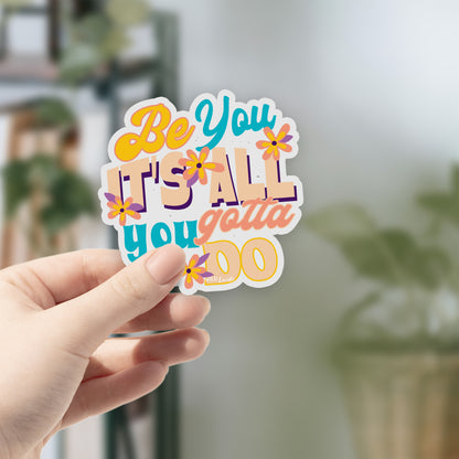 Be You It's All You Gotta Do - Vinyl Decal