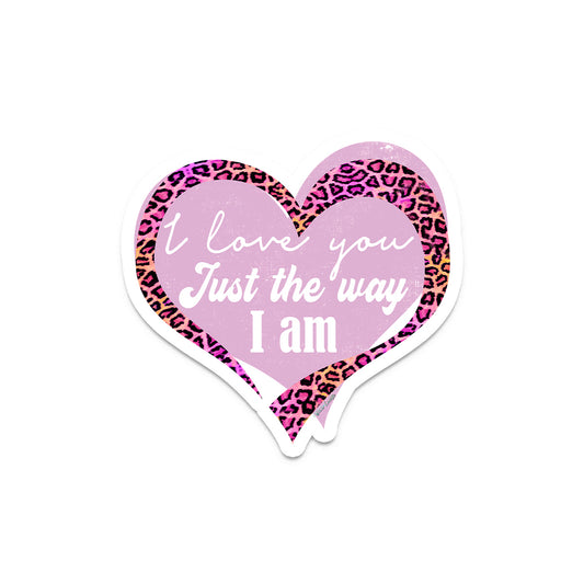 I Love You Just The Way I Am - Vinyl Decal