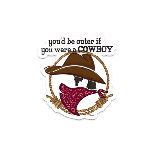 You'd Be Cuter If You Were A Cowboy - Western Vinyl Decal